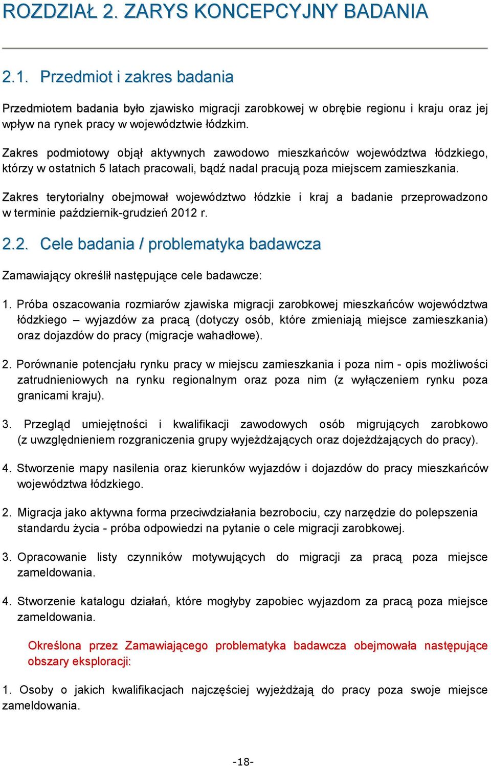 Zakres podmiotowy objął aktywnych zawodowo mieszkańców województwa łódzkiego, którzy w ostatnich 5 latach pracowali, bądź nadal pracują poza miejscem zamieszkania.