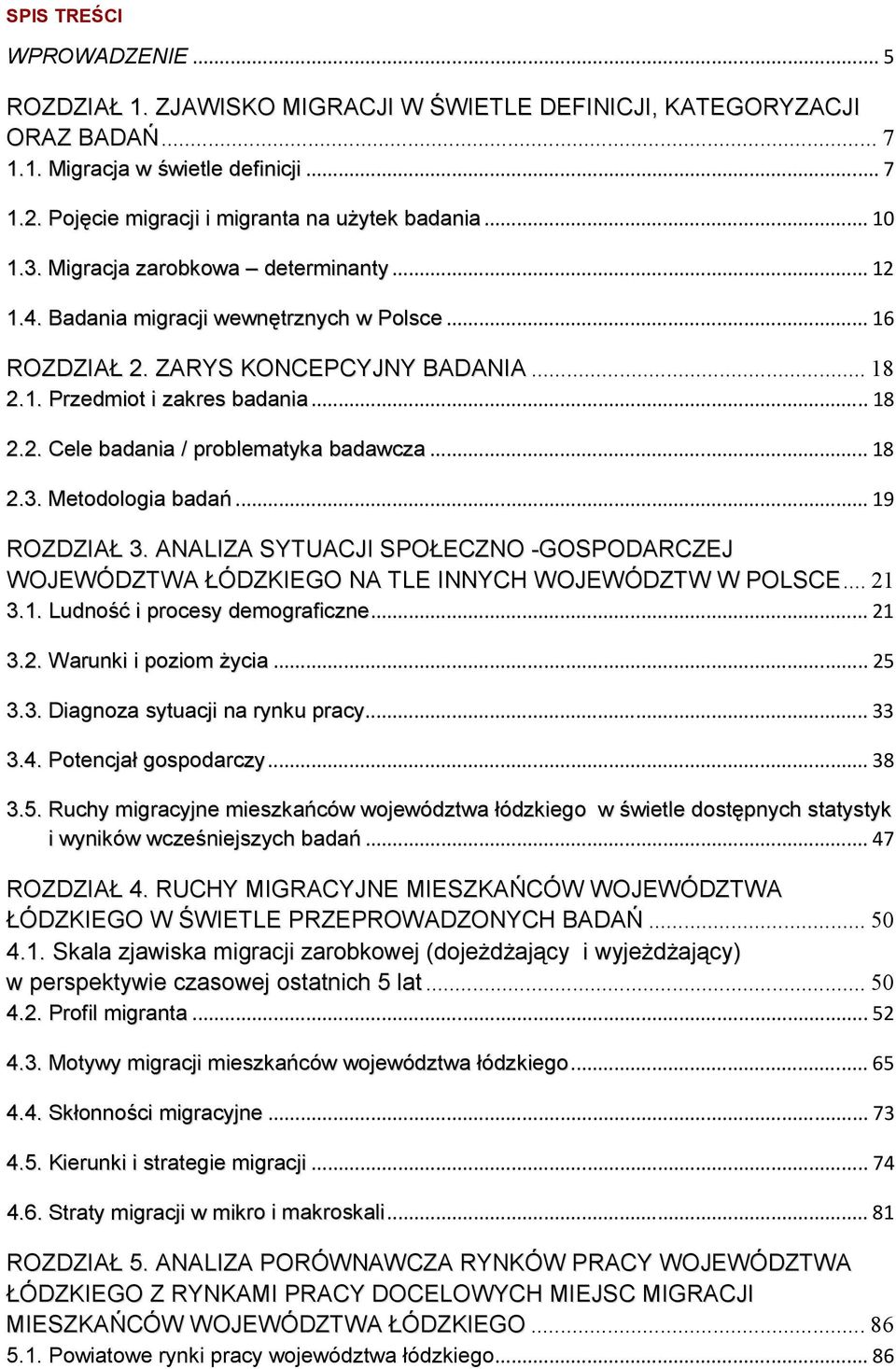 .. 18 2.2. Cele badania / problematyka badawcza... 18 2.3. Metodologia badań... 19 ROZDZIAŁ 3. ANALIZA SYTUACJI SPOŁECZNO -GOSPODARCZEJ WOJEWÓDZTWA ŁÓDZKIEGO NA TLE INNYCH WOJEWÓDZTW W POLSCE... 21 3.