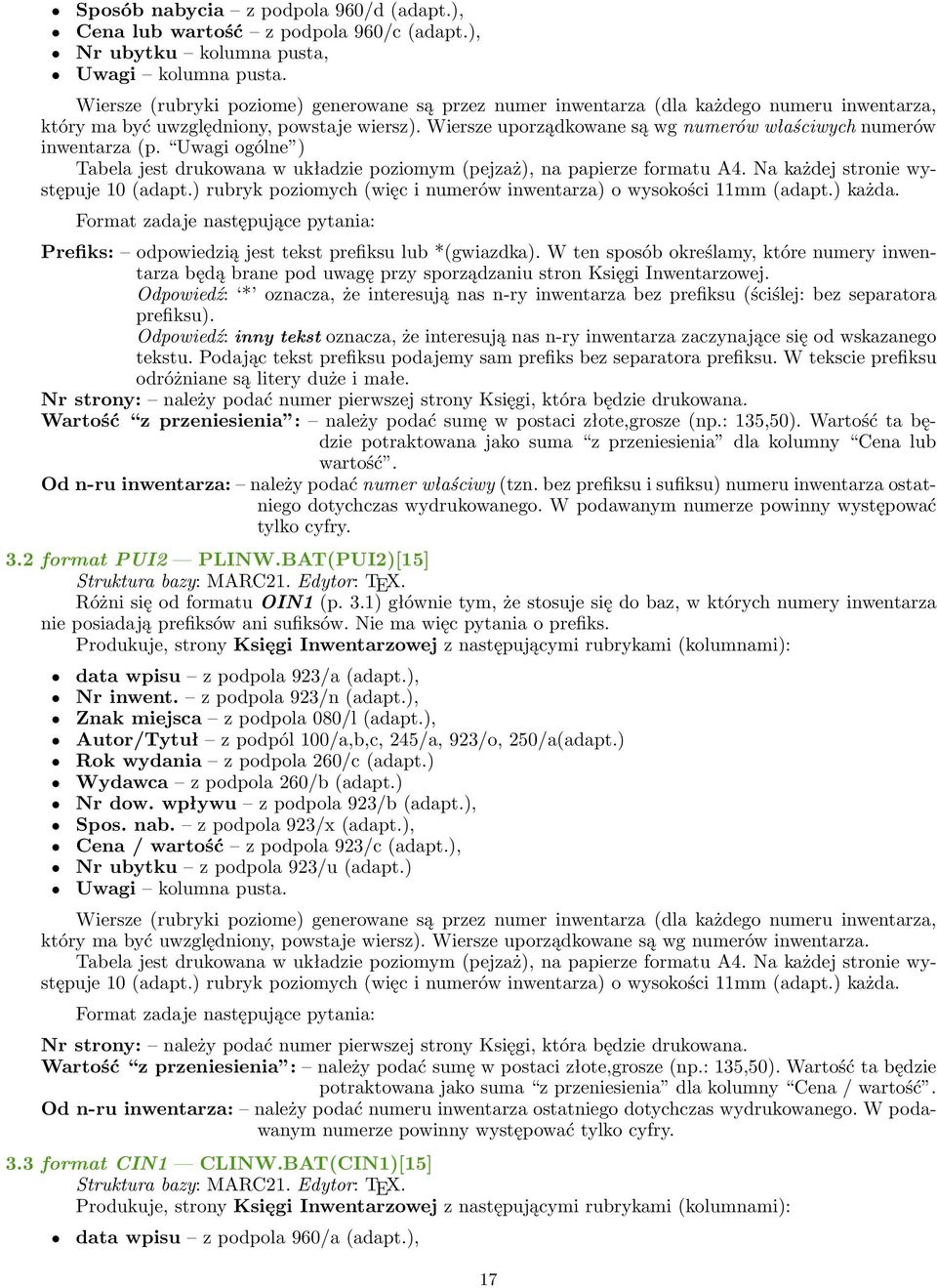 Wiersze uporządkowane są wg numerów właściwych numerów inwentarza (p. Uwagi ogólne ) Tabela jest drukowana w układzie poziomym (pejzaż), na papierze formatu A4. Na każdej stronie występuje 10 (adapt.