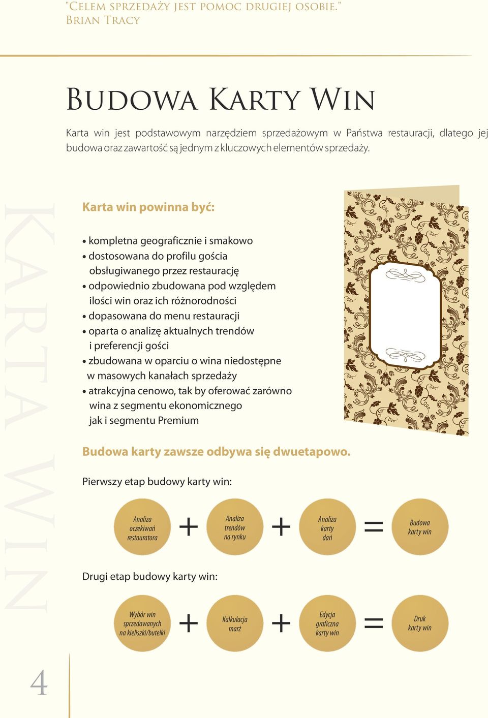 Karta win powinna być: kompletna geograficznie i smakowo dostosowana do profilu gościa obsługiwanego przez restaurację odpowiednio zbudowana pod względem ilości win oraz ich różnorodności dopasowana