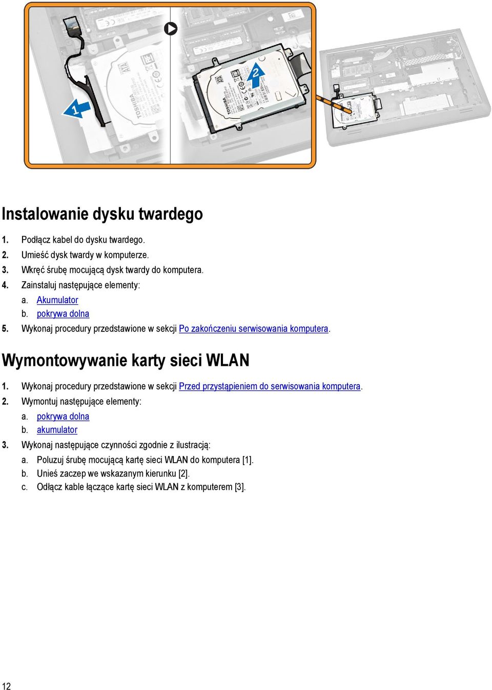 Wymontowywanie karty sieci WLAN 1. Wykonaj procedury przedstawione w sekcji Przed przystąpieniem do serwisowania komputera. 2. Wymontuj następujące elementy: a. pokrywa dolna b.