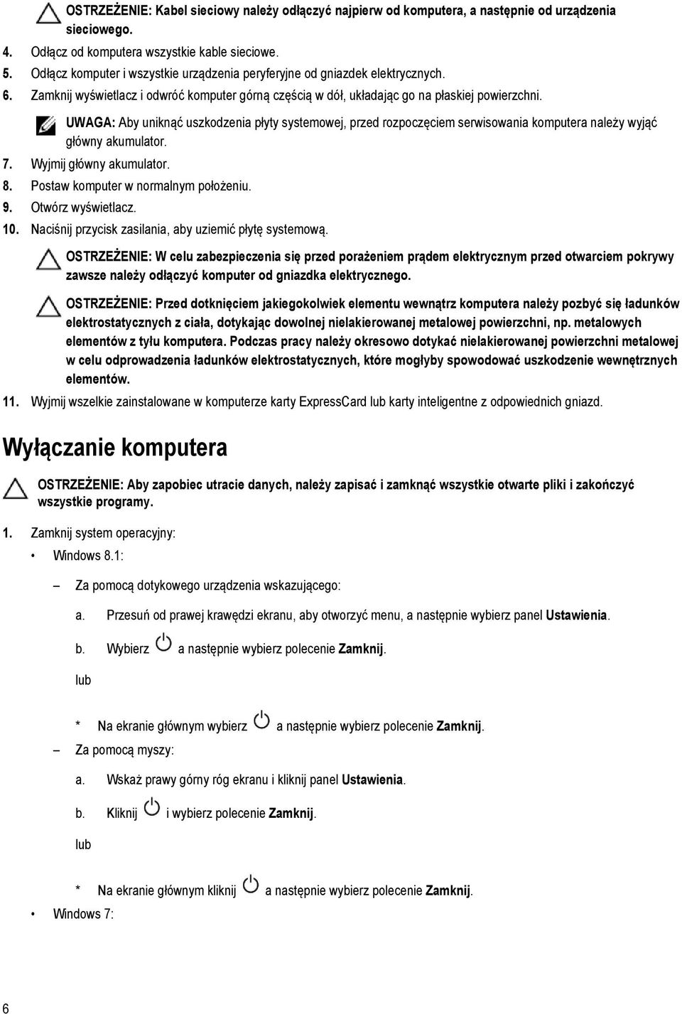 UWAGA: Aby uniknąć uszkodzenia płyty systemowej, przed rozpoczęciem serwisowania komputera należy wyjąć główny akumulator. 7. Wyjmij główny akumulator. 8. Postaw komputer w normalnym położeniu. 9.