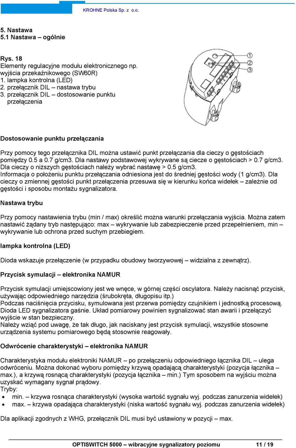 Dla nastawy podstawowej wykrywane są ciecze o gęstościach > 0.7 g/cm3. Dla cieczy o niższych gęstościach należy wybrać nastawę > 0.5 g/cm3.