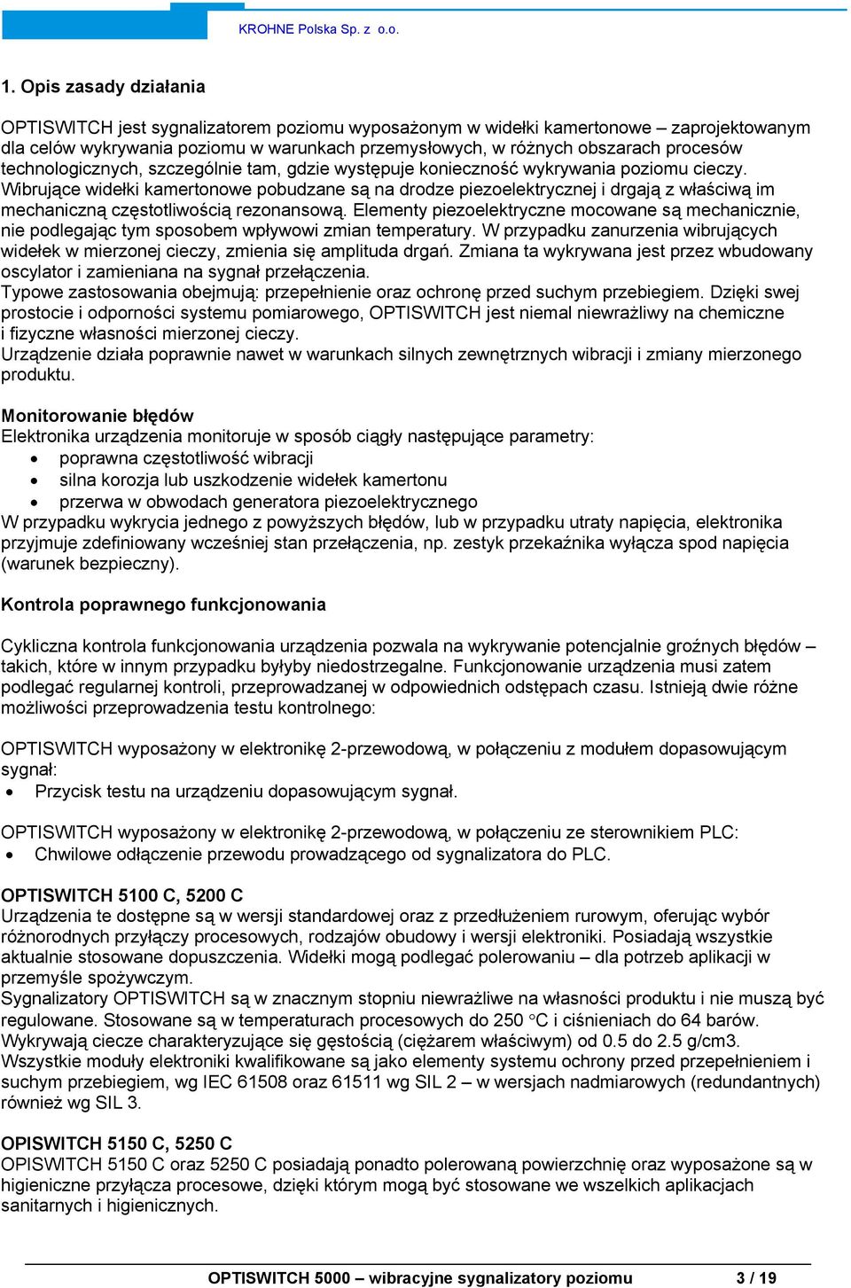 Wibrujące widełki kamertonowe pobudzane są na drodze piezoelektrycznej i drgają z właściwą im mechaniczną częstotliwością rezonansową.