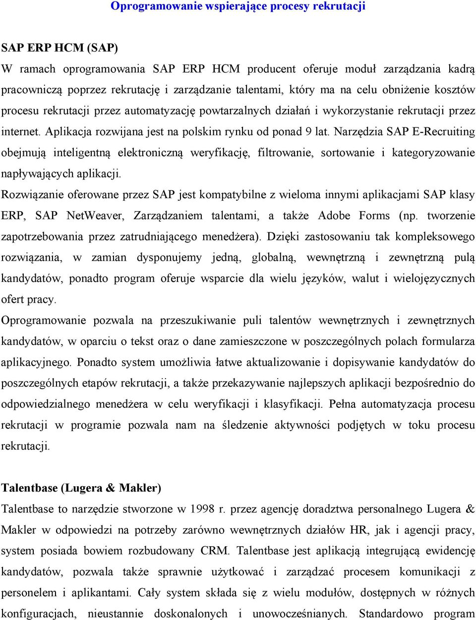 Narzędzia SAP E-Recruiting obejmują inteligentną elektroniczną weryfikację, filtrowanie, sortowanie i kategoryzowanie napływających aplikacji.