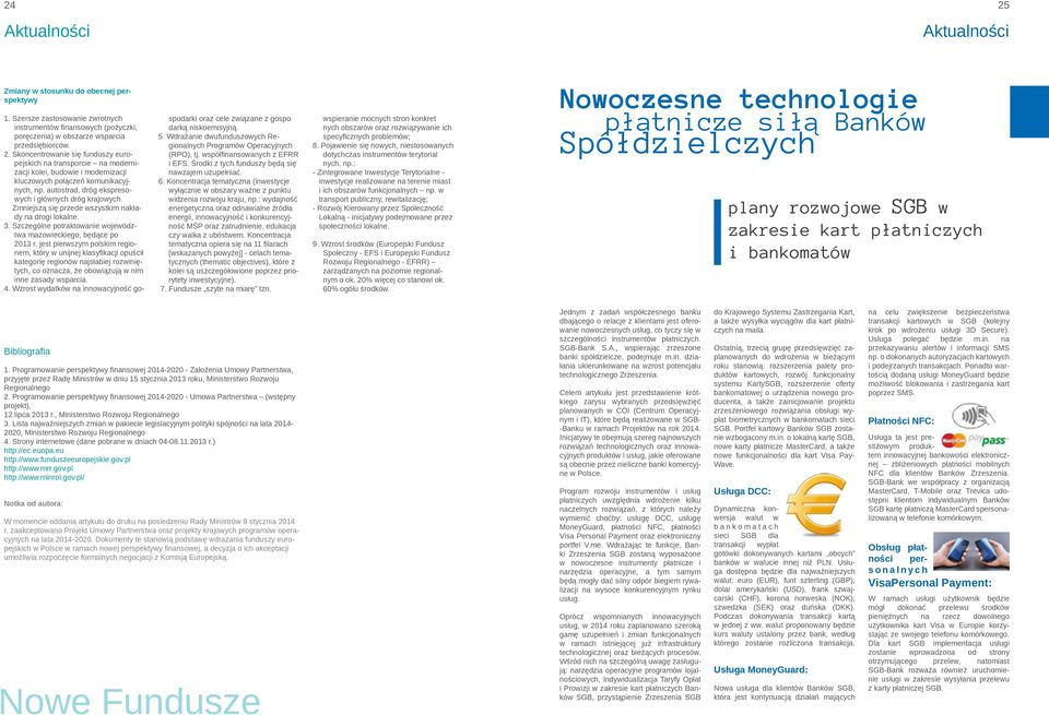 jest pierwszym polskim regionem, który w unijnej klasyfikacji opuścił kategorię regionów najsłabiej rozwiniętych, co oznacza, że obowiązują w nim inne zasady wsparcia. 4.