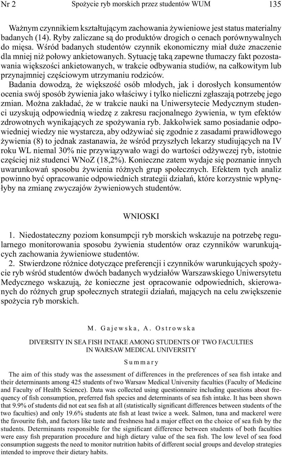 Sytuację taką zapewne tłumaczy fakt pozostawania większości ankietowanych, w trakcie odbywania studiów, na całkowitym lub przynajmniej częściowym utrzymaniu rodziców.