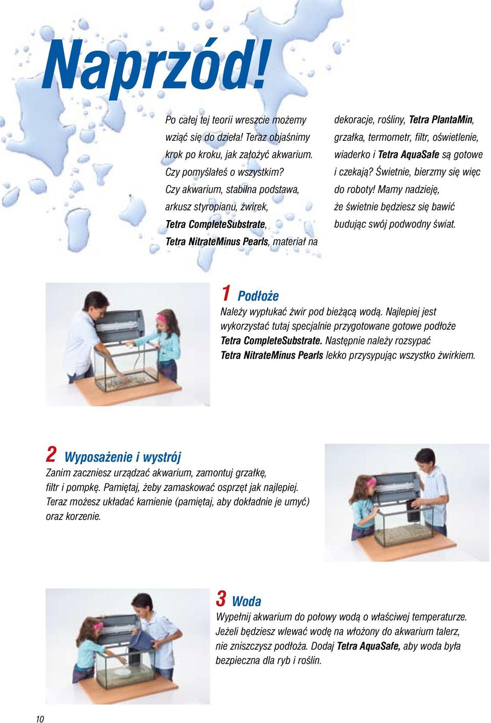 oświetlenie, wiaderko i Tetra AquaSafe są gotowe i czekają? Świetnie, bierzmy się więc do roboty! Mamy nadzieję, że świetnie będziesz się bawić budując swój podwodny świat.