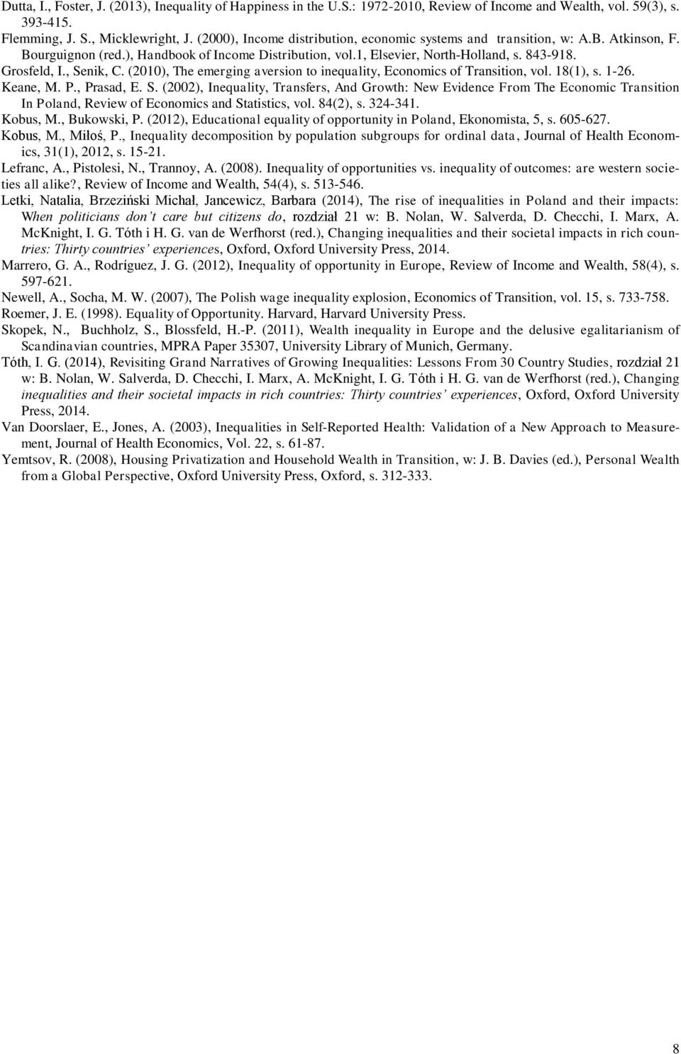 , Senik, C. (2010), The emerging aversion to inequality, Economics of Transition, vol. 18(1), s. 1-26. Keane, M. P., Prasad, E. S. (2002), Inequality, Transfers, And Growth: New Evidence From The Economic Transition In Poland, Review of Economics and Statistics, vol.