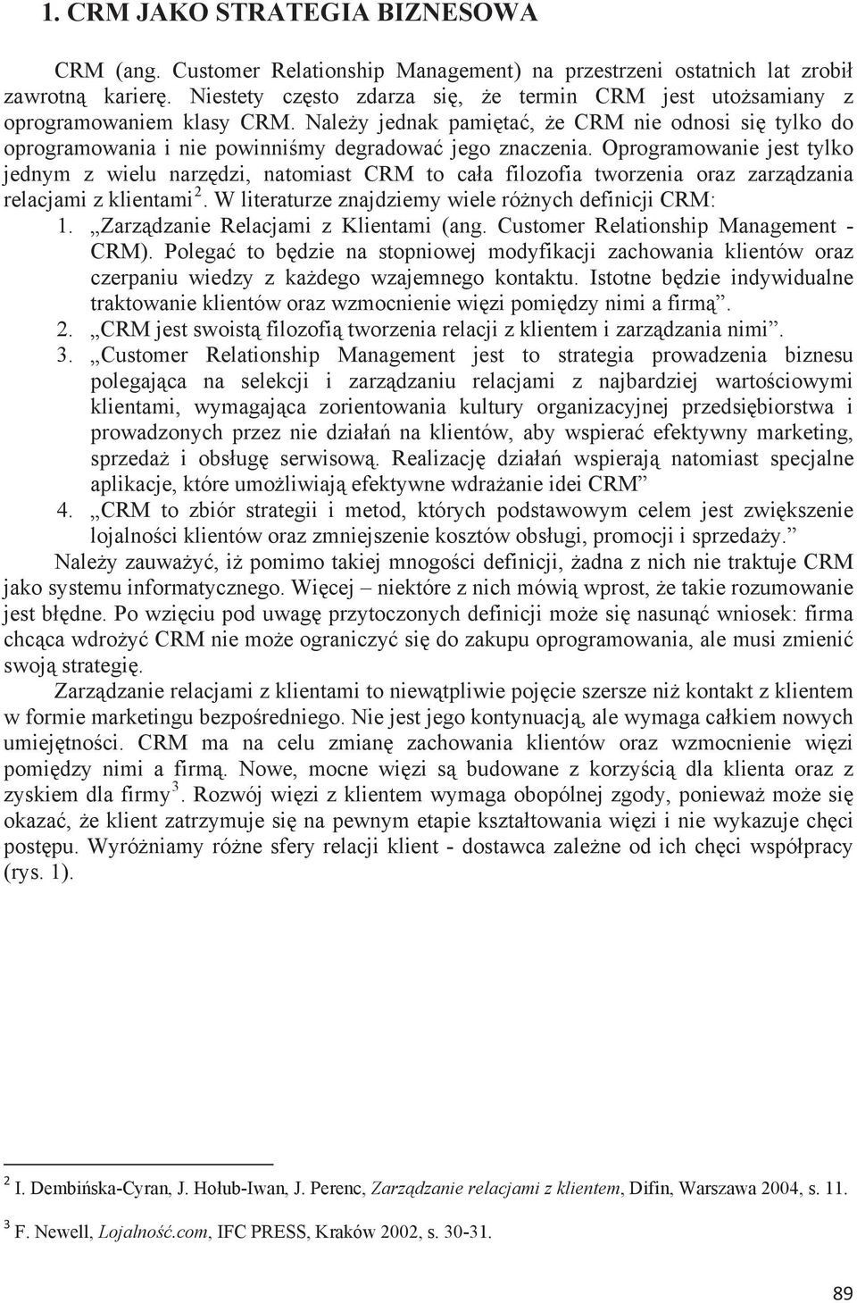 Oprogramowanie jest tylko jednym z wielu narzdzi, natomiast CRM to caa filozofia tworzenia oraz zarzdzania relacjami z klientami 2. W literaturze znajdziemy wiele rónych definicji CRM: 1.