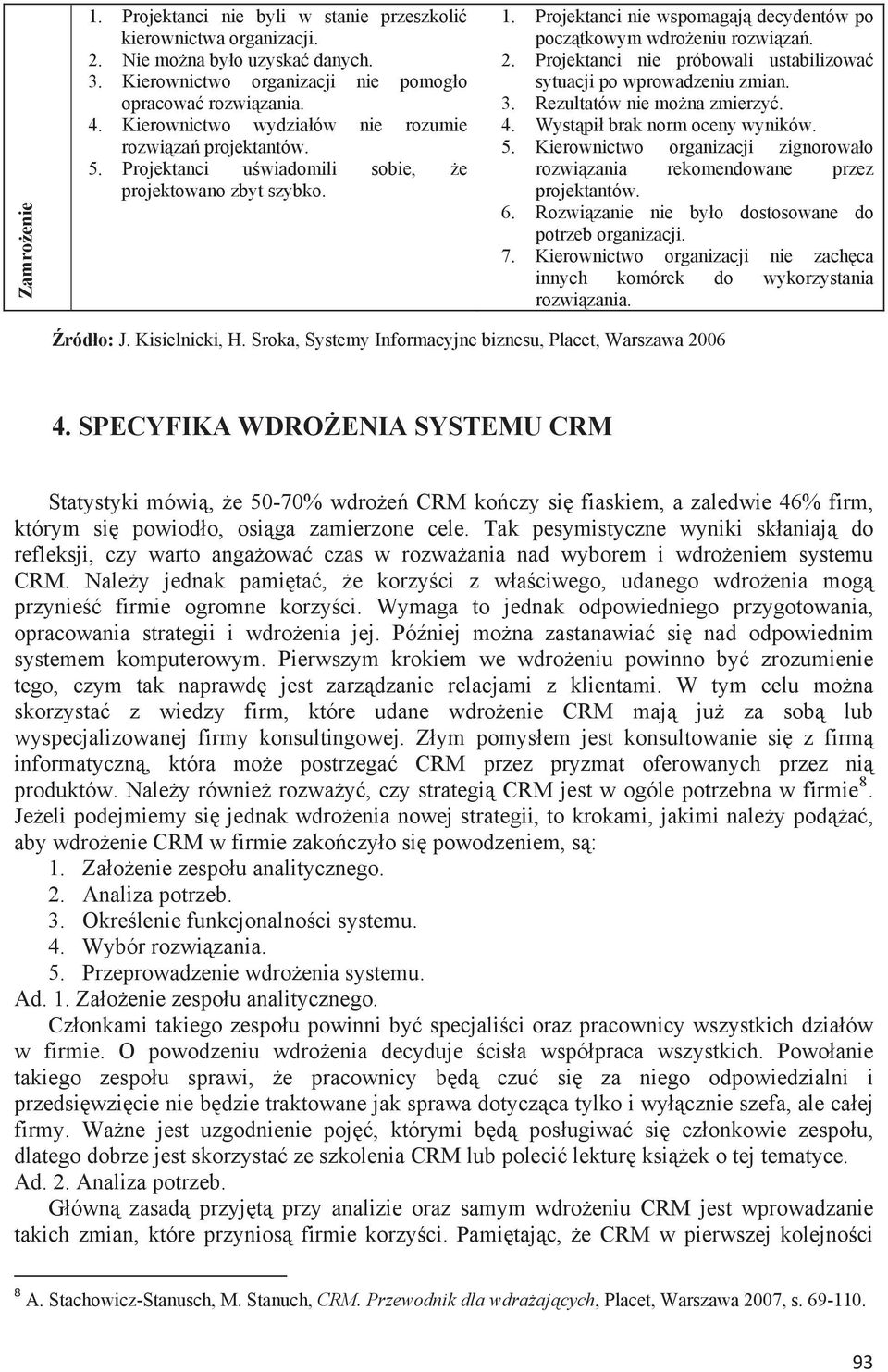 Projektanci nie próbowali ustabilizowa sytuacji po wprowadzeniu zmian. 3. Rezultatów nie mona zmierzy. 4. Wystpi brak norm oceny wyników. 5.