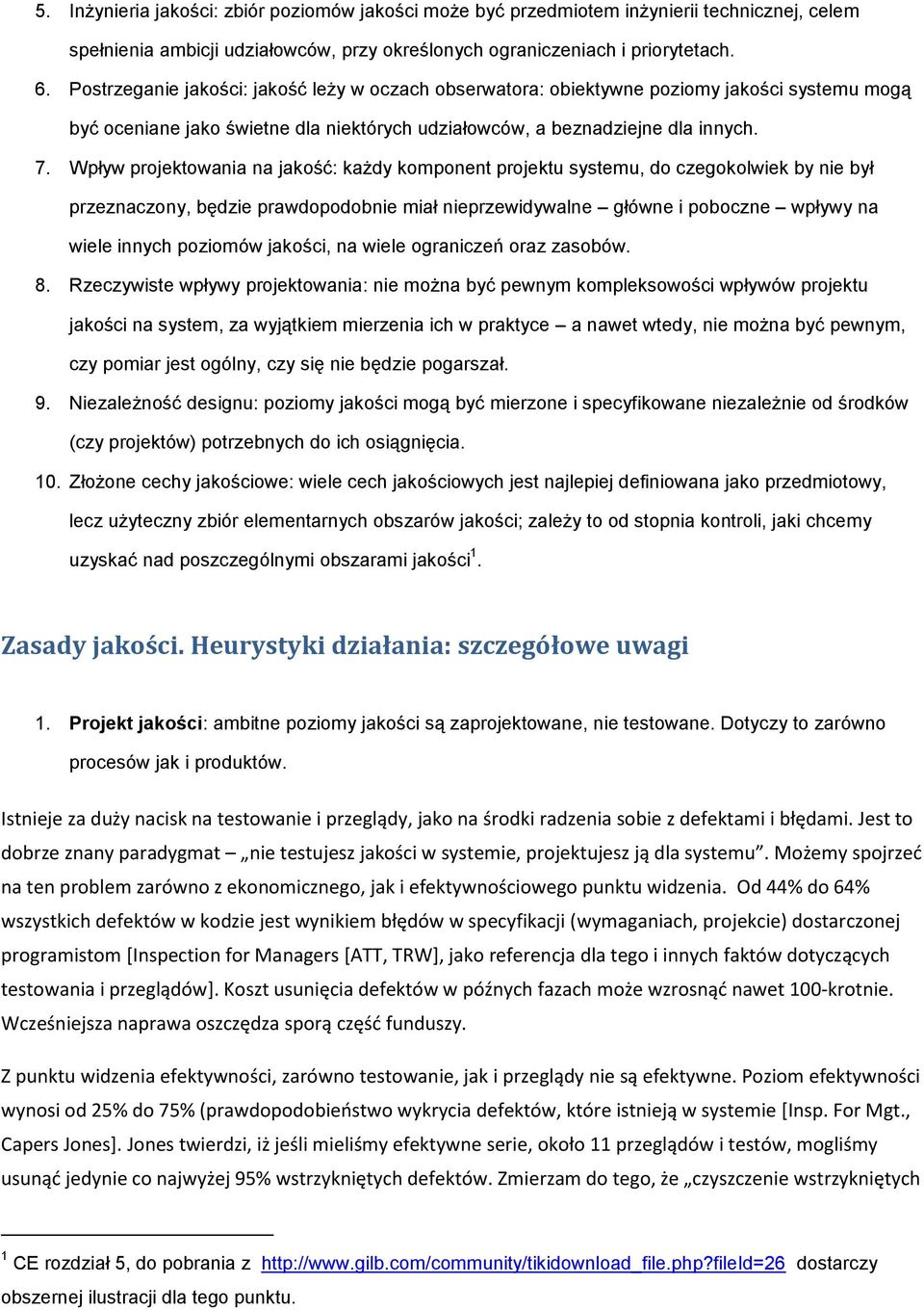 Wpływ projektowania na jakość: każdy komponent projektu systemu, do czegokolwiek by nie był przeznaczony, będzie prawdopodobnie miał nieprzewidywalne główne i poboczne wpływy na wiele innych poziomów