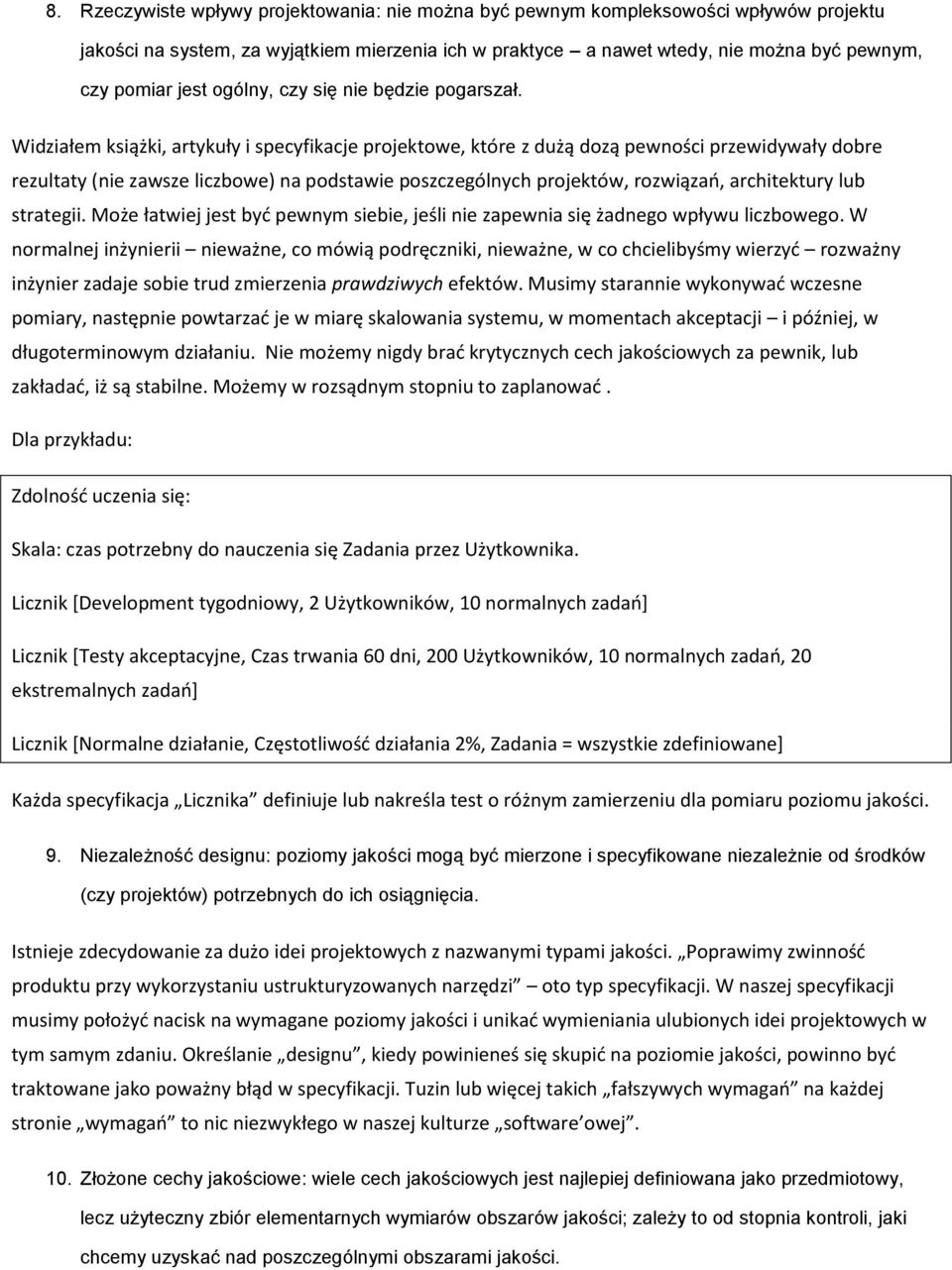 Widziałem książki, artykuły i specyfikacje projektowe, które z dużą dozą pewności przewidywały dobre rezultaty (nie zawsze liczbowe) na podstawie poszczególnych projektów, rozwiązao, architektury lub