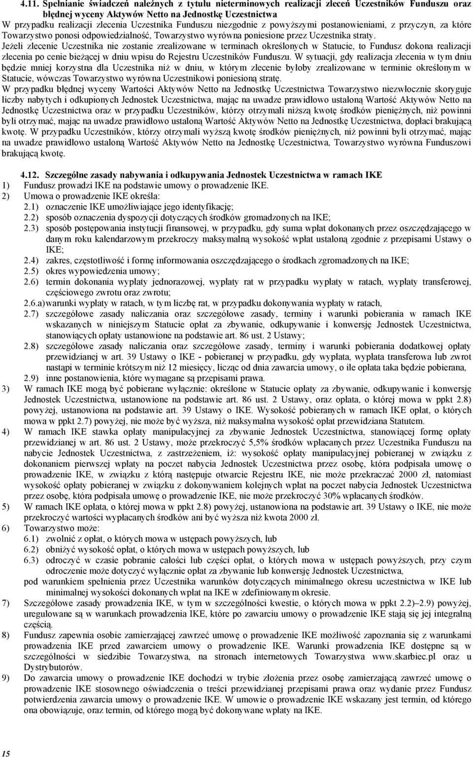 Jeżeli zlecenie Uczestnika nie zostanie zrealizowane w terminach określonych w Statucie, to Fundusz dokona realizacji zlecenia po cenie bieżącej w dniu wpisu do Rejestru Uczestników Funduszu.