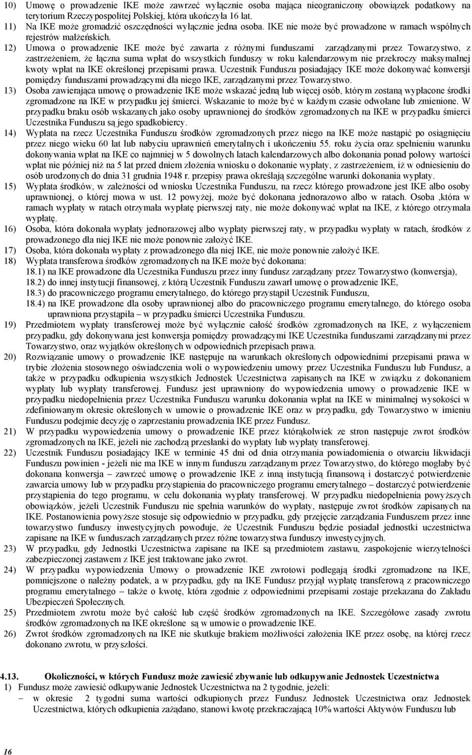 12) Umowa o prowadzenie IKE może być zawarta z różnymi funduszami zarządzanymi przez Towarzystwo, z zastrzeżeniem, że łączna suma wpłat do wszystkich funduszy w roku kalendarzowym nie przekroczy