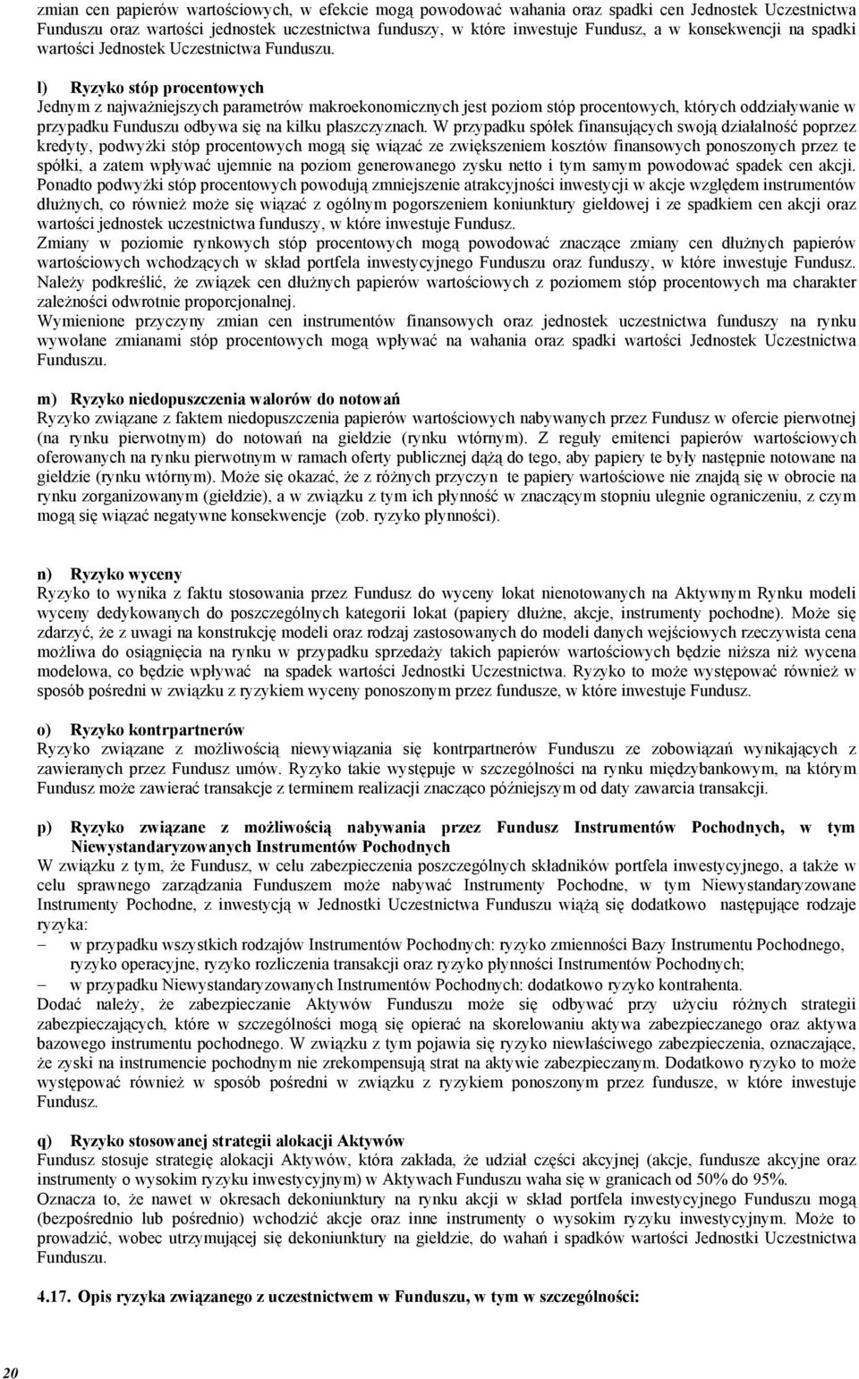 l) Ryzyko stóp procentowych Jednym z najważniejszych parametrów makroekonomicznych jest poziom stóp procentowych, których oddziaływanie w przypadku Funduszu odbywa się na kilku płaszczyznach.