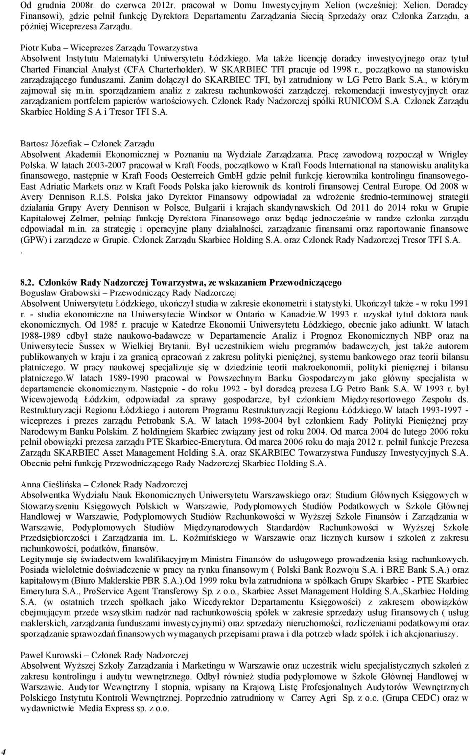 Piotr Kuba Wiceprezes Zarządu Towarzystwa Absolwent Instytutu Matematyki Uniwersytetu Łódzkiego. Ma także licencję doradcy inwestycyjnego oraz tytuł Charted Financial Analyst (CFA Charterholder).