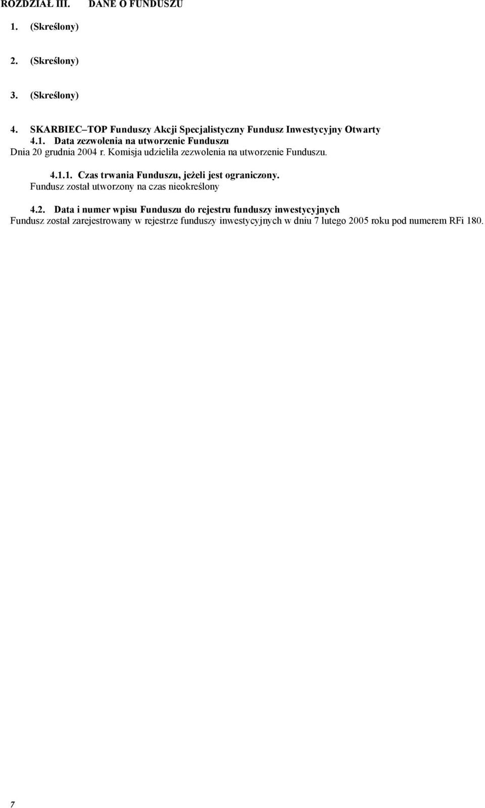 Data zezwolenia na utworzenie Funduszu Dnia 20 grudnia 2004 r. Komisja udzieliła zezwolenia na utworzenie Funduszu. 4.1.