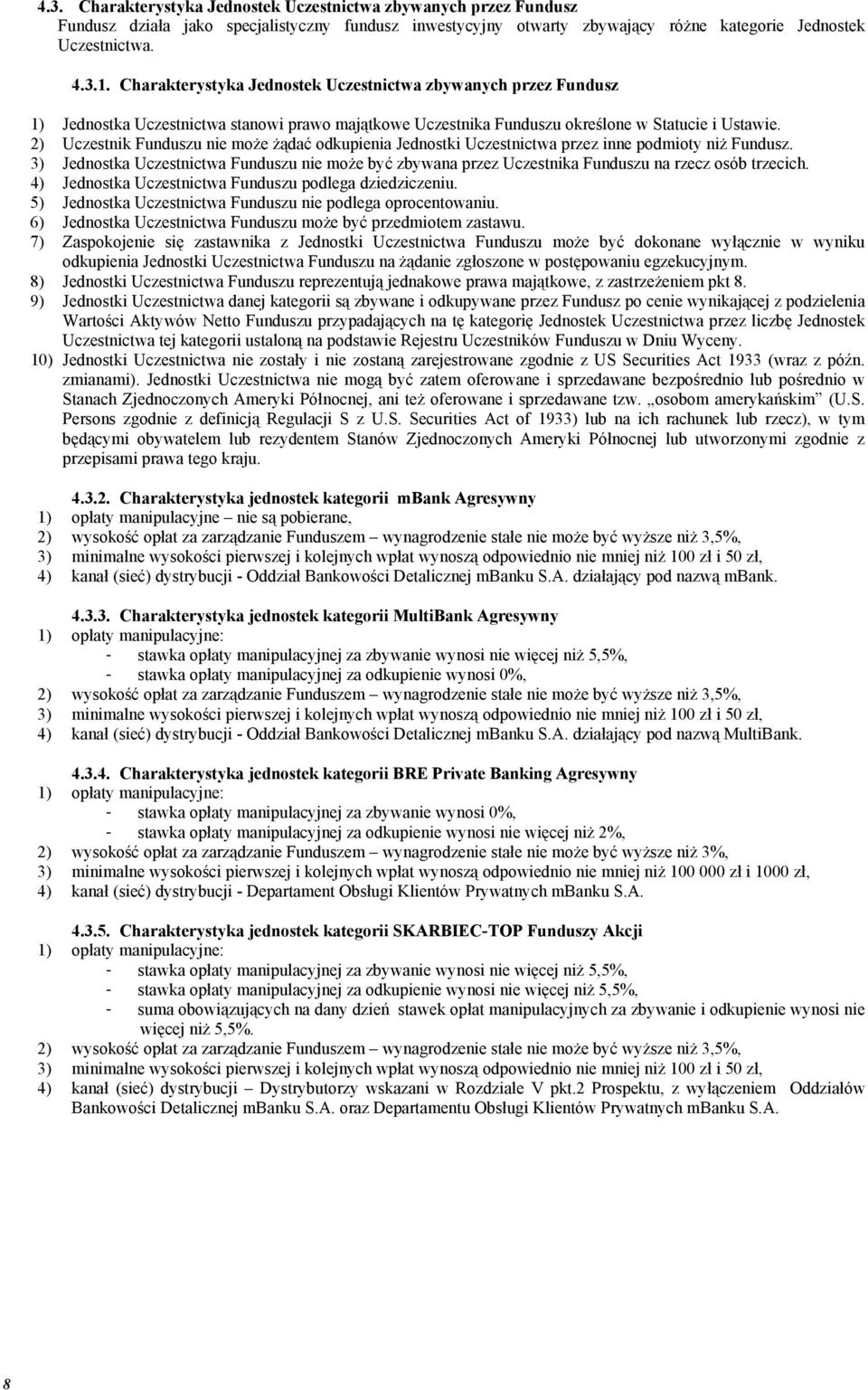 2) Uczestnik Funduszu nie może żądać odkupienia Jednostki Uczestnictwa przez inne podmioty niż Fundusz.