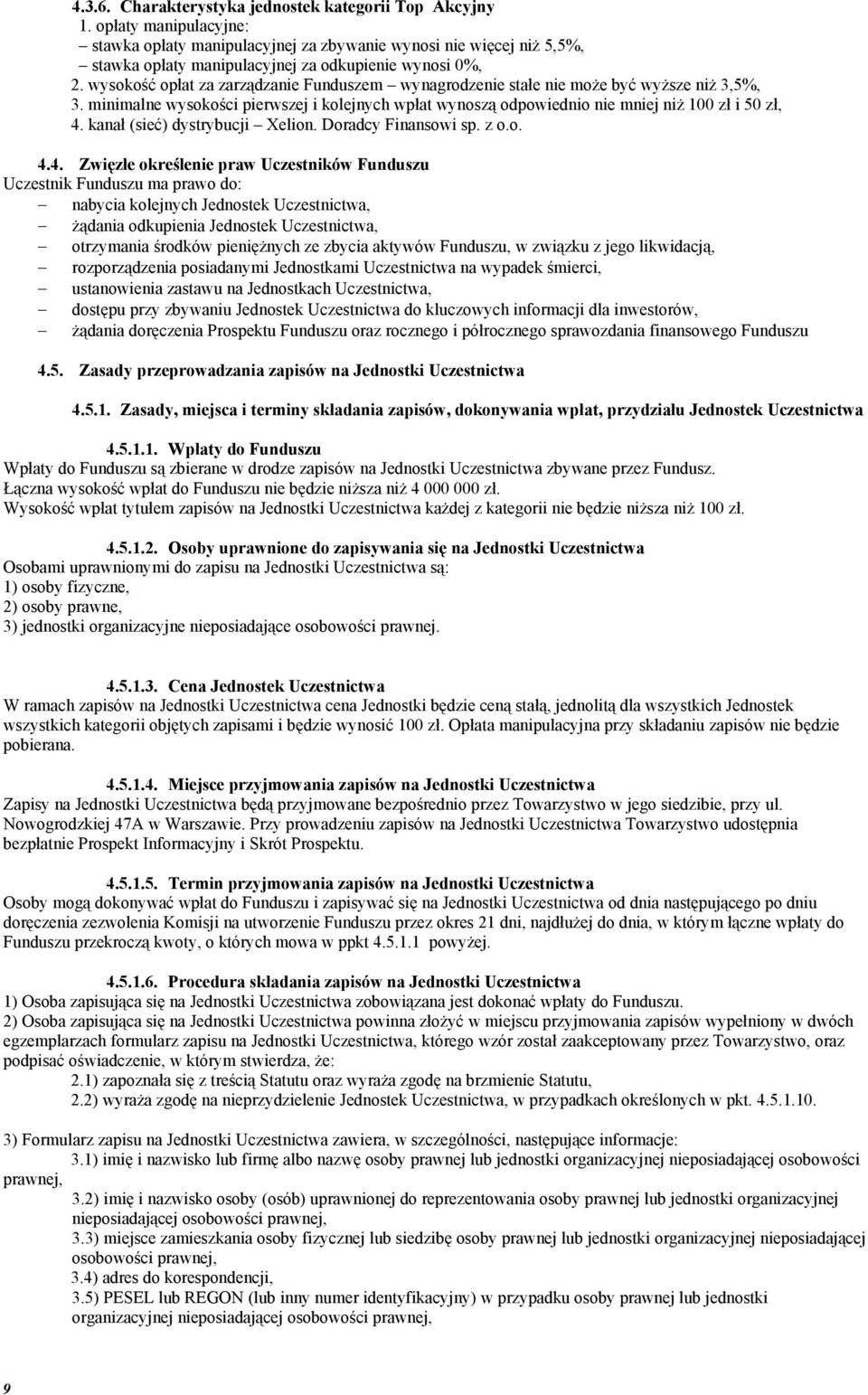 wysokość opłat za zarządzanie Funduszem wynagrodzenie stałe nie może być wyższe niż 3,5%, 3. minimalne wysokości pierwszej i kolejnych wpłat wynoszą odpowiednio nie mniej niż 100 zł i 50 zł, 4.