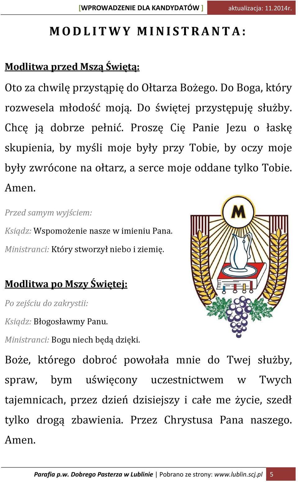 Przed samym wyjściem: Ksiądz: Wspomożenie nasze w imieniu Pana. Ministranci: Który stworzył niebo i ziemię. Modlitwa po Mszy Świętej: Po zejściu do zakrystii: Ksiądz: Błogosławmy Panu.