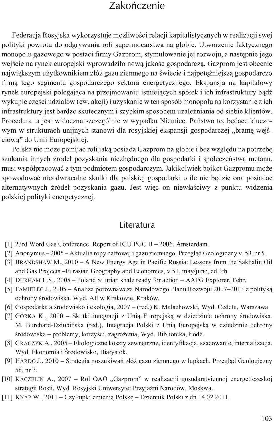 Gazprom jest obecnie najwiêkszym u ytkownikiem z³ó gazu ziemnego na œwiecie i najpotê niejsz¹ gospodarczo firm¹ tego segmentu gospodarczego sektora energetycznego.