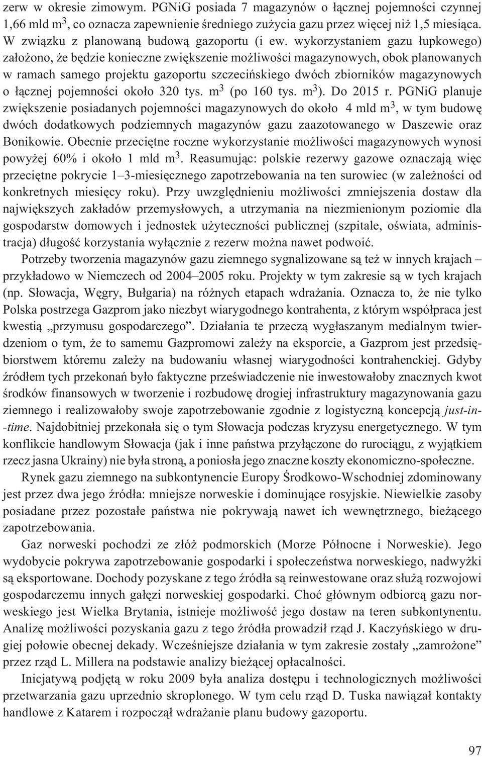 wykorzystaniem gazu ³upkowego) za³o ono, e bêdzie konieczne zwiêkszenie mo liwoœci magazynowych, obok planowanych w ramach samego projektu gazoportu szczeciñskiego dwóch zbiorników magazynowych o