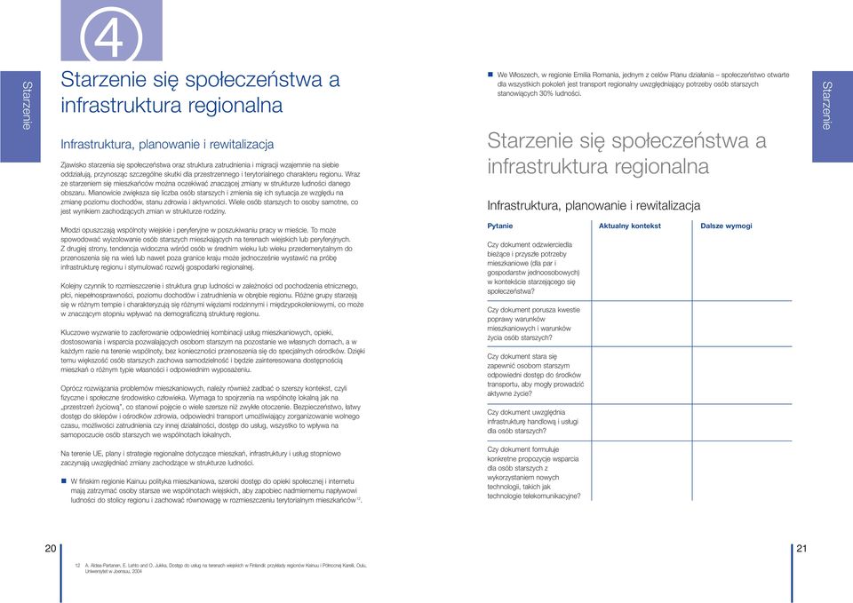 Mianowicie zwiększa się liczba osób starszych i zmienia się ich sytuacja ze względu na zmianę poziomu dochodów, stanu zdrowia i aktywności.