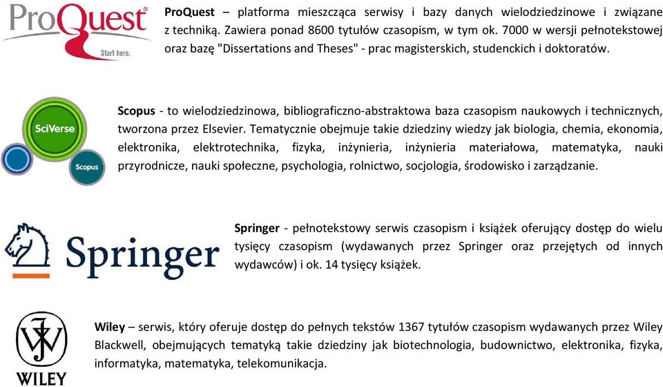 Scopus - to wielodziedzinowa, bibliograficzno-abstraktowa baza czasopism naukowych i technicznych, tworzona przez Elsevier.