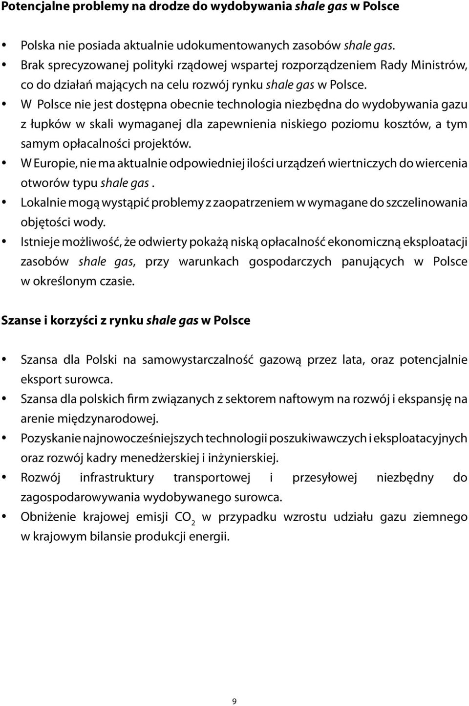 yw Polsce nie jest dostępna obecnie technologia niezbędna do wydobywania gazu z łupków w skali wymaganej dla zapewnienia niskiego poziomu kosztów, a tym samym opłacalności projektów.