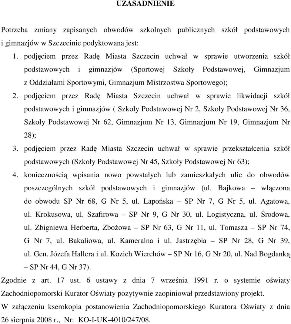 podjęciem przez Radę Miasta Szczecin uchwał w sprawie likwidacji szkół podstawowych i gimnazjów ( Szkoły Podstawowej Nr 2, Szkoły Podstawowej Nr 36, Szkoły Podstawowej Nr 62, Gimnazjum Nr 13,