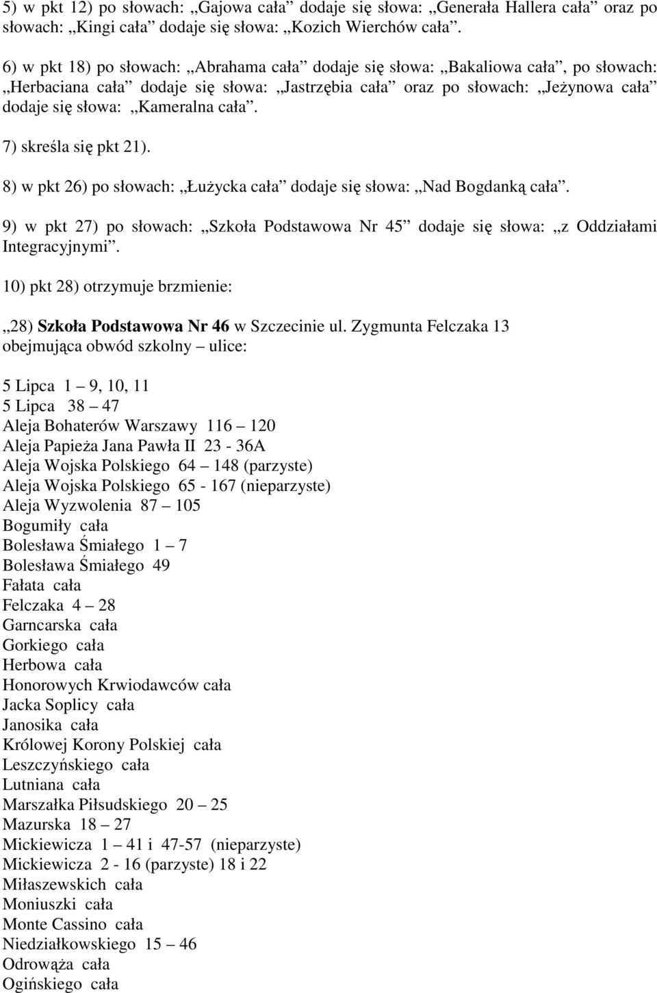 7) skreśla się pkt 21). 8) w pkt 26) po słowach: ŁuŜycka cała dodaje się słowa: Nad Bogdanką cała. 9) w pkt 27) po słowach: Szkoła Podstawowa Nr 45 dodaje się słowa: z Oddziałami Integracyjnymi.