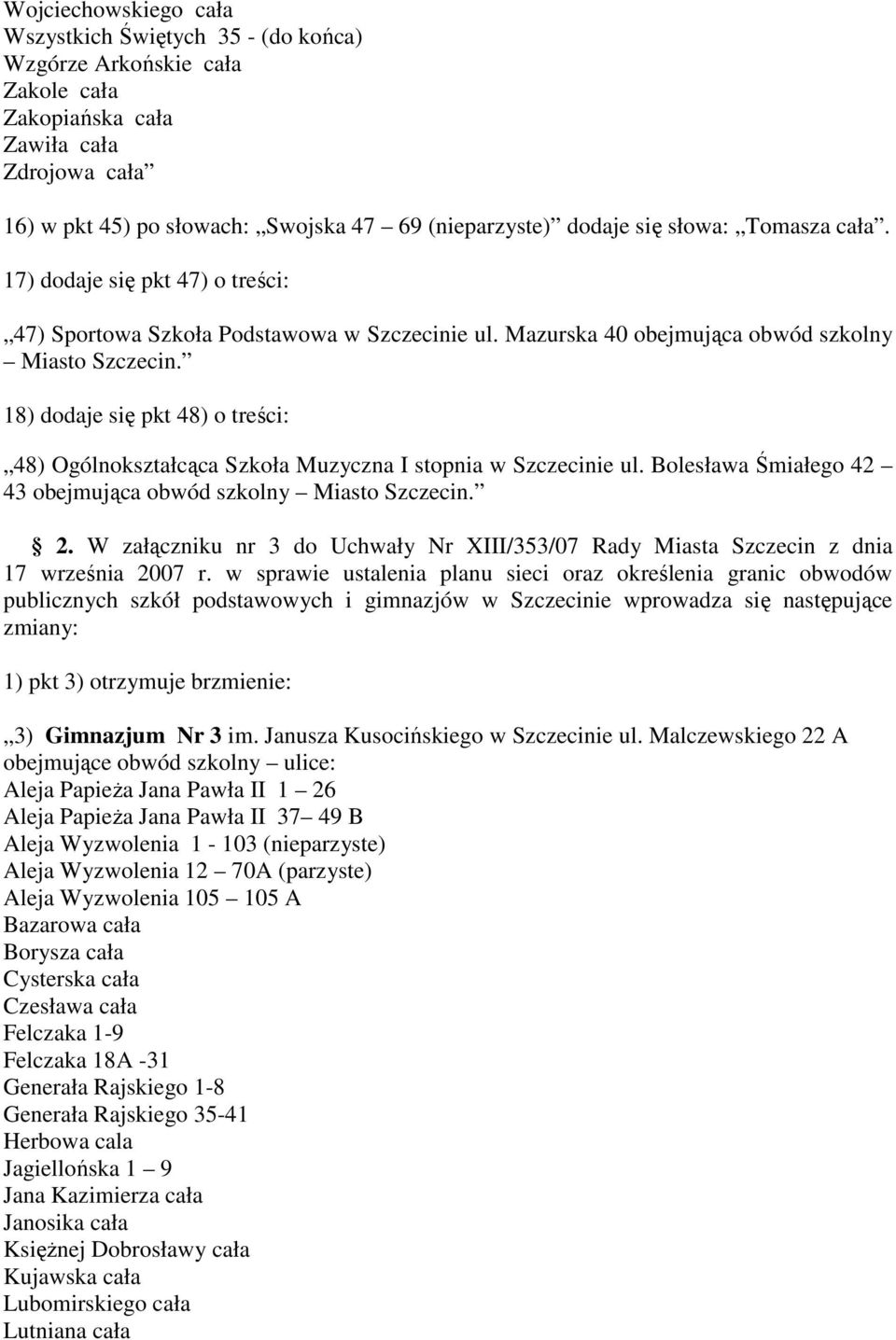 18) dodaje się pkt 48) o treści: 48) Ogólnokształcąca Szkoła Muzyczna I stopnia w Szczecinie ul. Bolesława Śmiałego 42 43 obejmująca obwód szkolny Miasto Szczecin. 2.