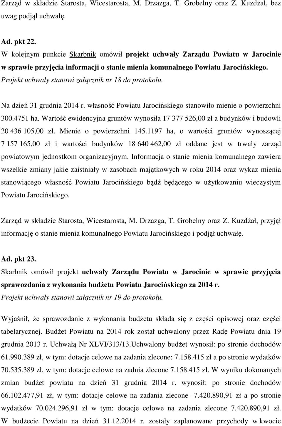 Projekt uchwały stanowi załącznik nr 18 do protokołu. Na dzień 31 grudnia 2014 r. własność Powiatu Jarocińskiego stanowiło mienie o powierzchni 300.4751 ha.