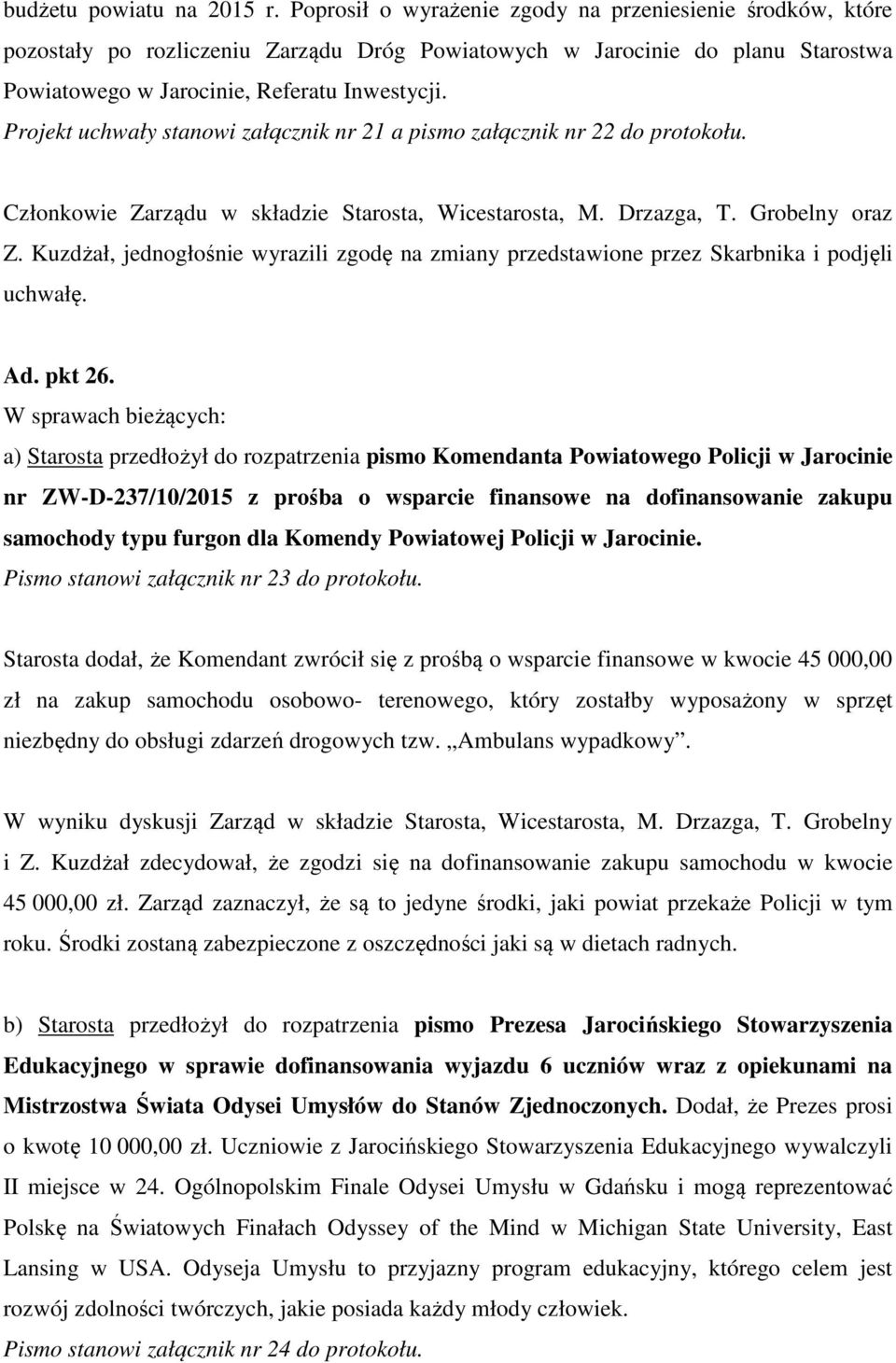 Projekt uchwały stanowi załącznik nr 21 a pismo załącznik nr 22 do protokołu. Członkowie Zarządu w składzie Starosta, Wicestarosta, M. Drzazga, T. Grobelny oraz Z.