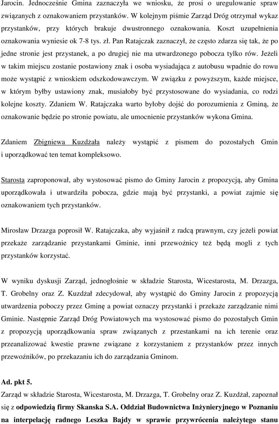 Pan Ratajczak zaznaczył, że często zdarza się tak, że po jedne stronie jest przystanek, a po drugiej nie ma utwardzonego pobocza tylko rów.