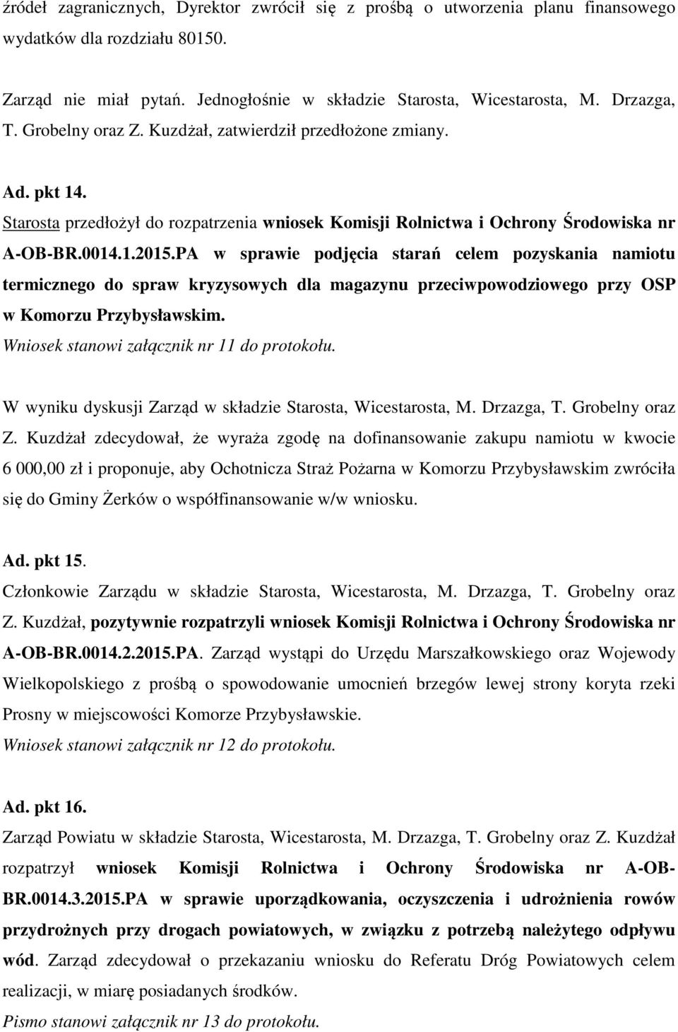 PA w sprawie podjęcia starań celem pozyskania namiotu termicznego do spraw kryzysowych dla magazynu przeciwpowodziowego przy OSP w Komorzu Przybysławskim. Wniosek stanowi załącznik nr 11 do protokołu.