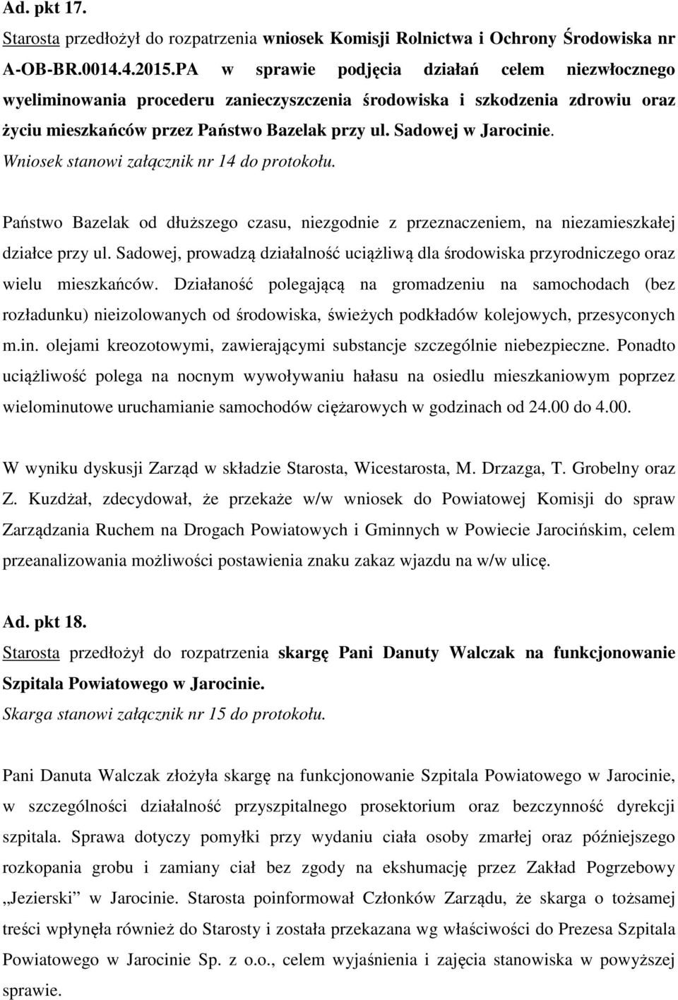 Wniosek stanowi załącznik nr 14 do protokołu. Państwo Bazelak od dłuższego czasu, niezgodnie z przeznaczeniem, na niezamieszkałej działce przy ul.