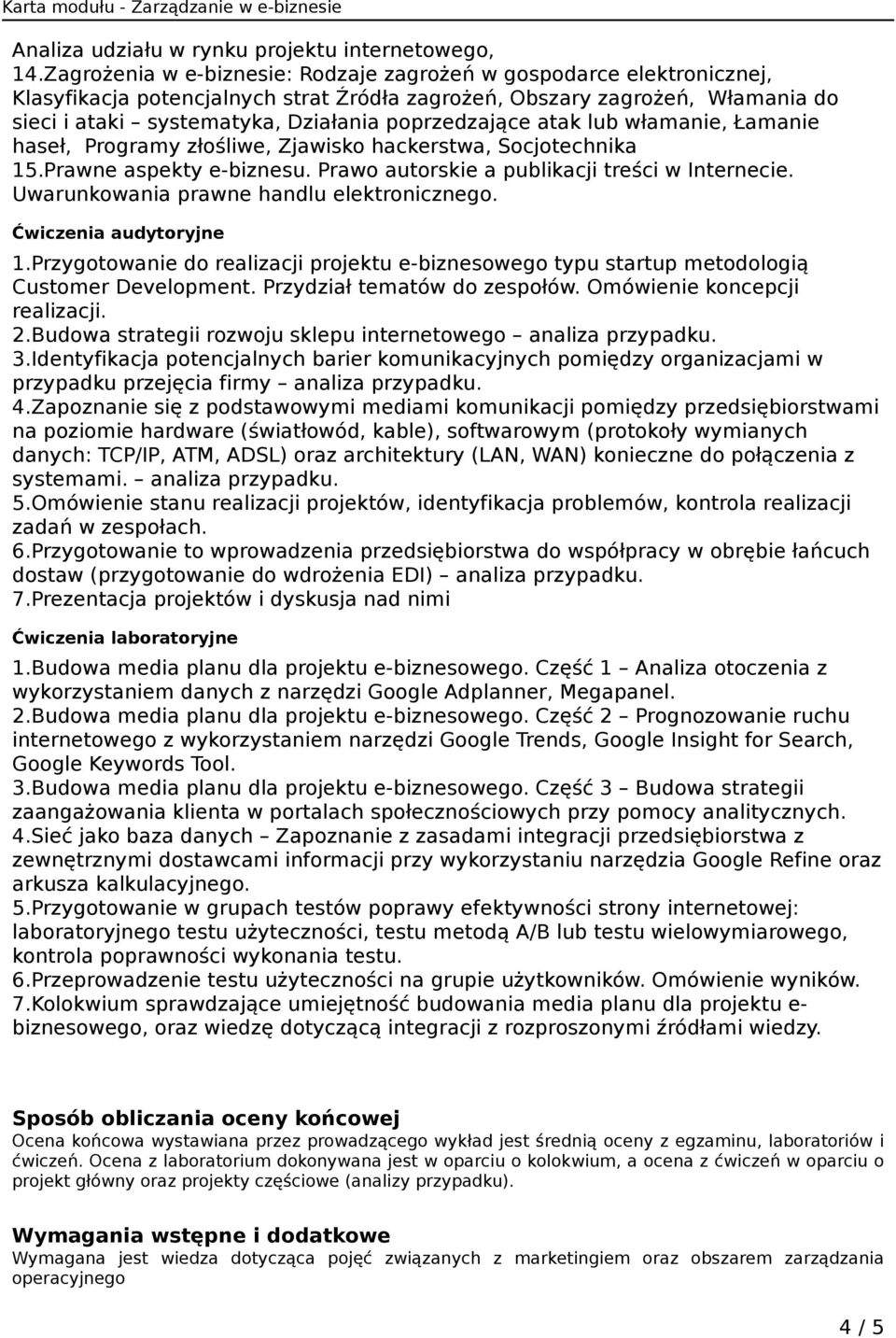 poprzedzające atak lub włamanie, Łamanie haseł, Programy złośliwe, Zjawisko hackerstwa, Socjotechnika 15.Prawne aspekty e-biznesu. Prawo autorskie a publikacji treści w Internecie.