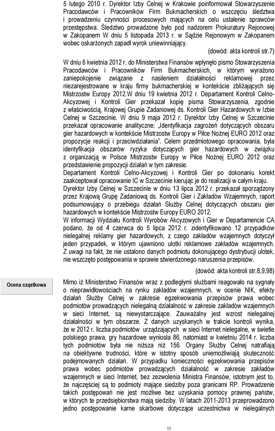 przestępstwa. Śledztwo prowadzone było pod nadzorem Prokuratury Rejonowej w Zakopanem W dniu 5 listopada 2013 r. w Sądzie Rejonowym w Zakopanem wobec oskarżonych zapadł wyrok uniewinniający.