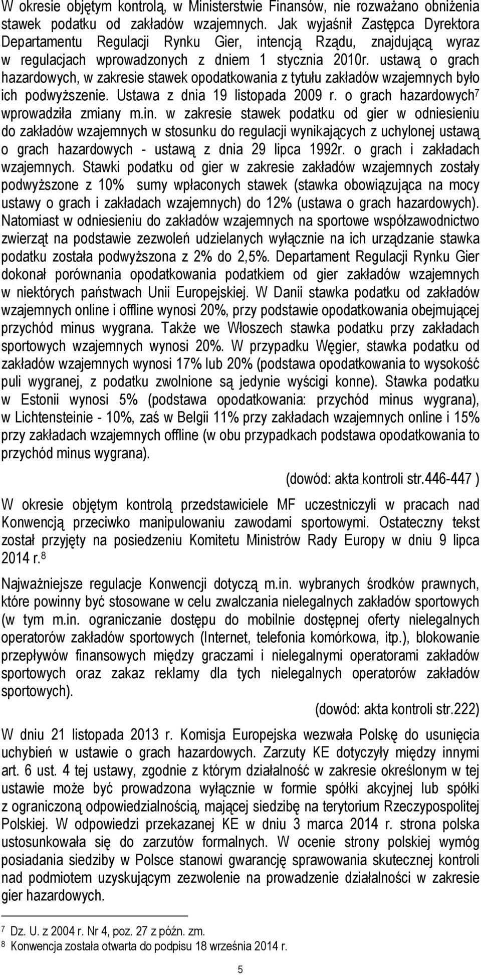 ustawą o grach hazardowych, w zakresie stawek opodatkowania z tytułu zakładów wzajemnych było ich podwyższenie. Ustawa z dnia 19 listopada 2009 r. o grach hazardowych 7 wprowadziła zmiany m.in.