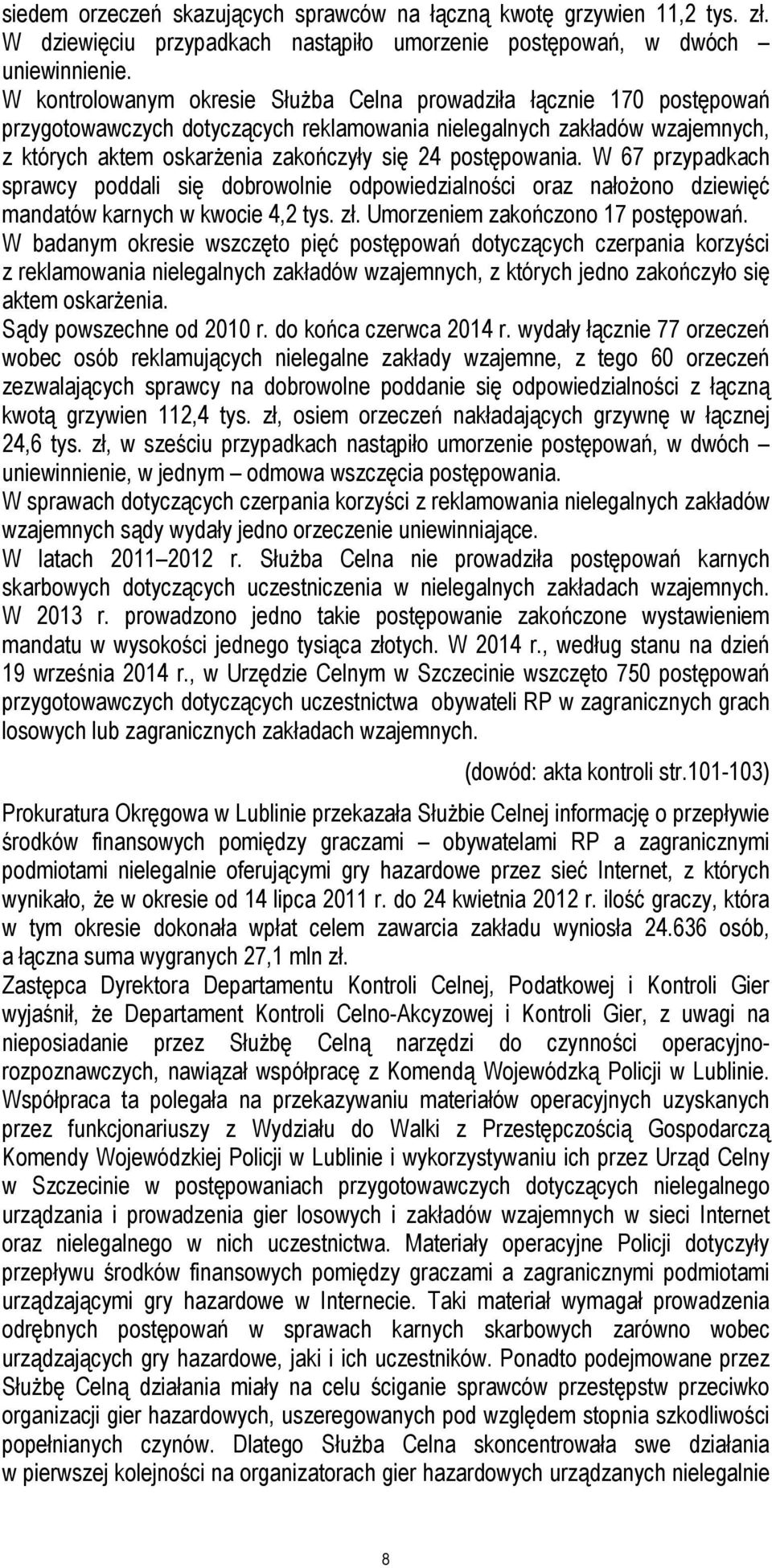 postępowania. W 67 przypadkach sprawcy poddali się dobrowolnie odpowiedzialności oraz nałożono dziewięć mandatów karnych w kwocie 4,2 tys. zł. Umorzeniem zakończono 17 postępowań.