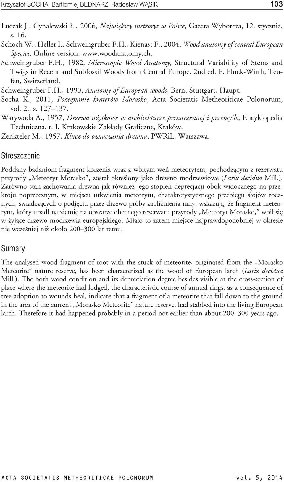 , 1982, Microscopic Wood Anatomy, Structural Variability of Stems and Twigs in Recent and Subfossil Woods from Central Europe. 2nd ed. F. Fluck-Wirth, Teufen, Switzerland. Schweingruber F.H.