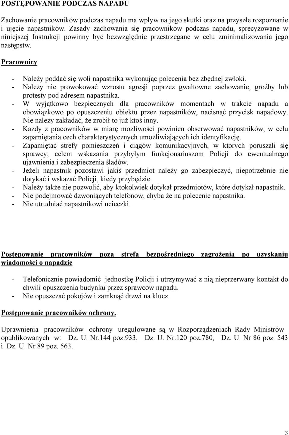 Pracownicy - Należy poddać się woli napastnika wykonując polecenia bez zbędnej zwłoki. - Należy nie prowokować wzrostu agresji poprzez gwałtowne zachowanie, groźby lub protesty pod adresem napastnika.