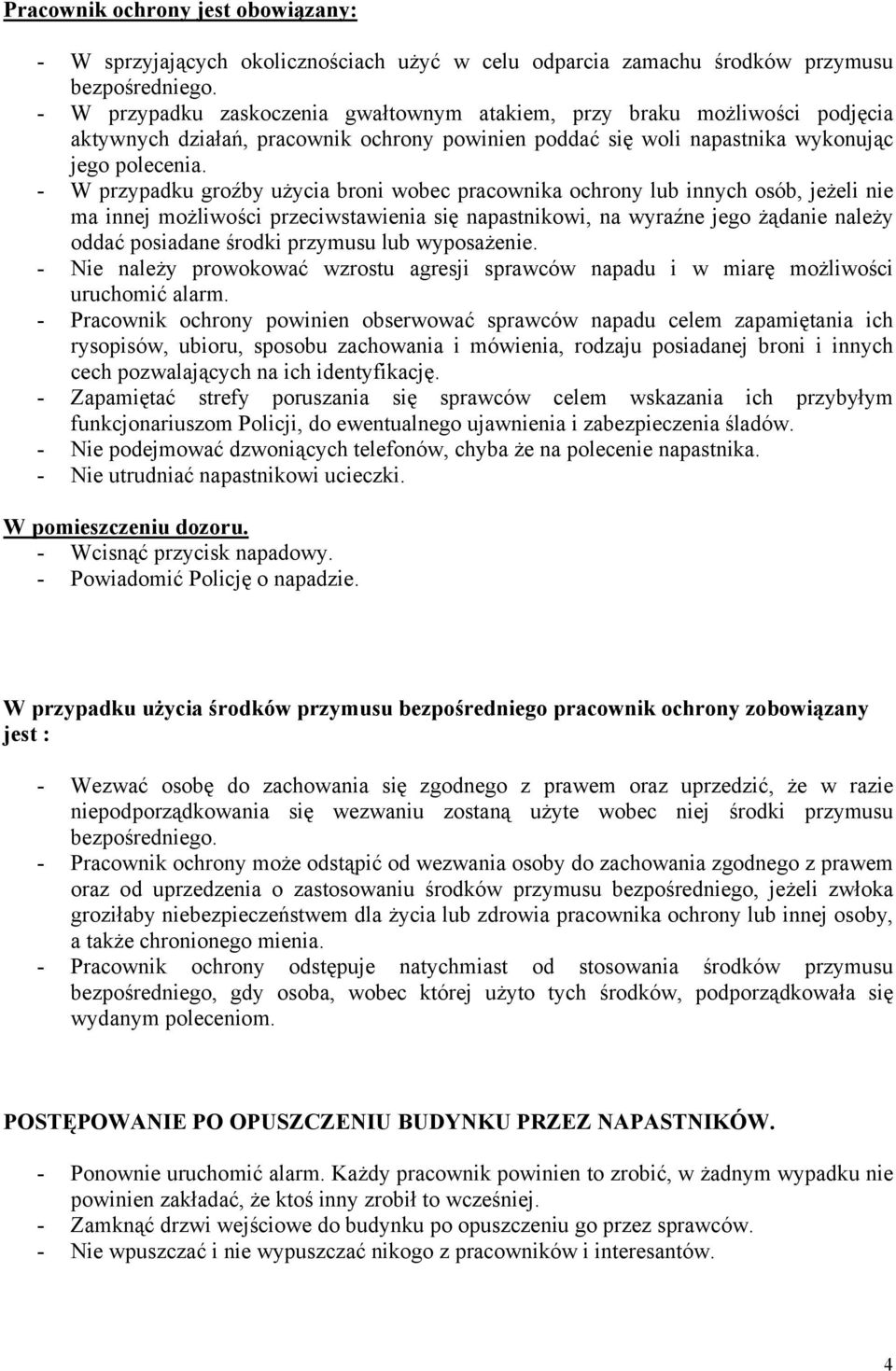 - W przypadku groźby użycia broni wobec pracownika ochrony lub innych osób, jeżeli nie ma innej możliwości przeciwstawienia się napastnikowi, na wyraźne jego żądanie należy oddać posiadane środki