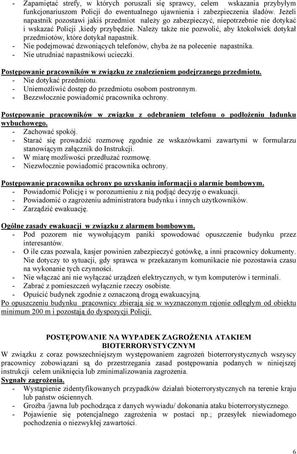 Należy także nie pozwolić, aby ktokolwiek dotykał przedmiotów, które dotykał napastnik. - Nie podejmować dzwoniących telefonów, chyba że na polecenie napastnika. - Nie utrudniać napastnikowi ucieczki.