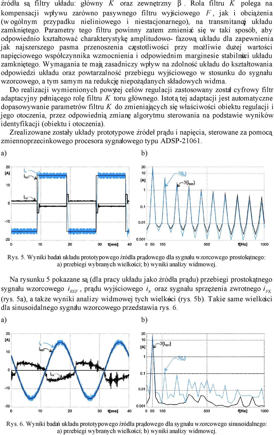 Parametry tego filtru powinny zatem zmieniać się w taki sposób, aby odpowiednio kształtować charakterystykę amplitudowo- fazową układu dla zapewnienia jak najszerszego pasma przenoszenia