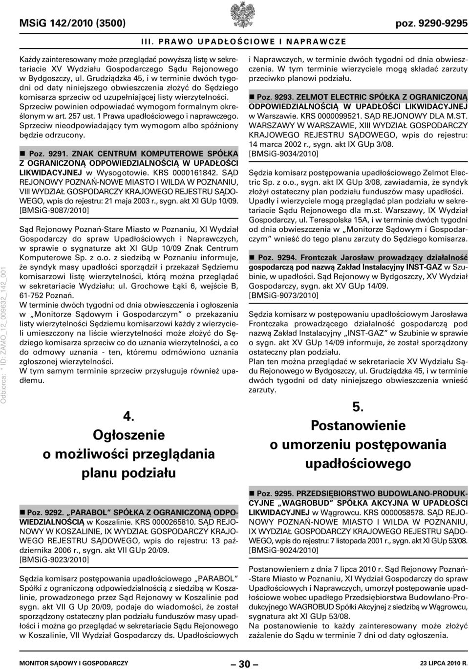 Sprzeciw powinien odpowiadać wymogom formalnym określonym w art. 257 ust. 1 Prawa upadłościowego i naprawczego. Sprzeciw nieodpowiadający tym wymogom albo spóźniony będzie odrzucony. Poz. 9291.