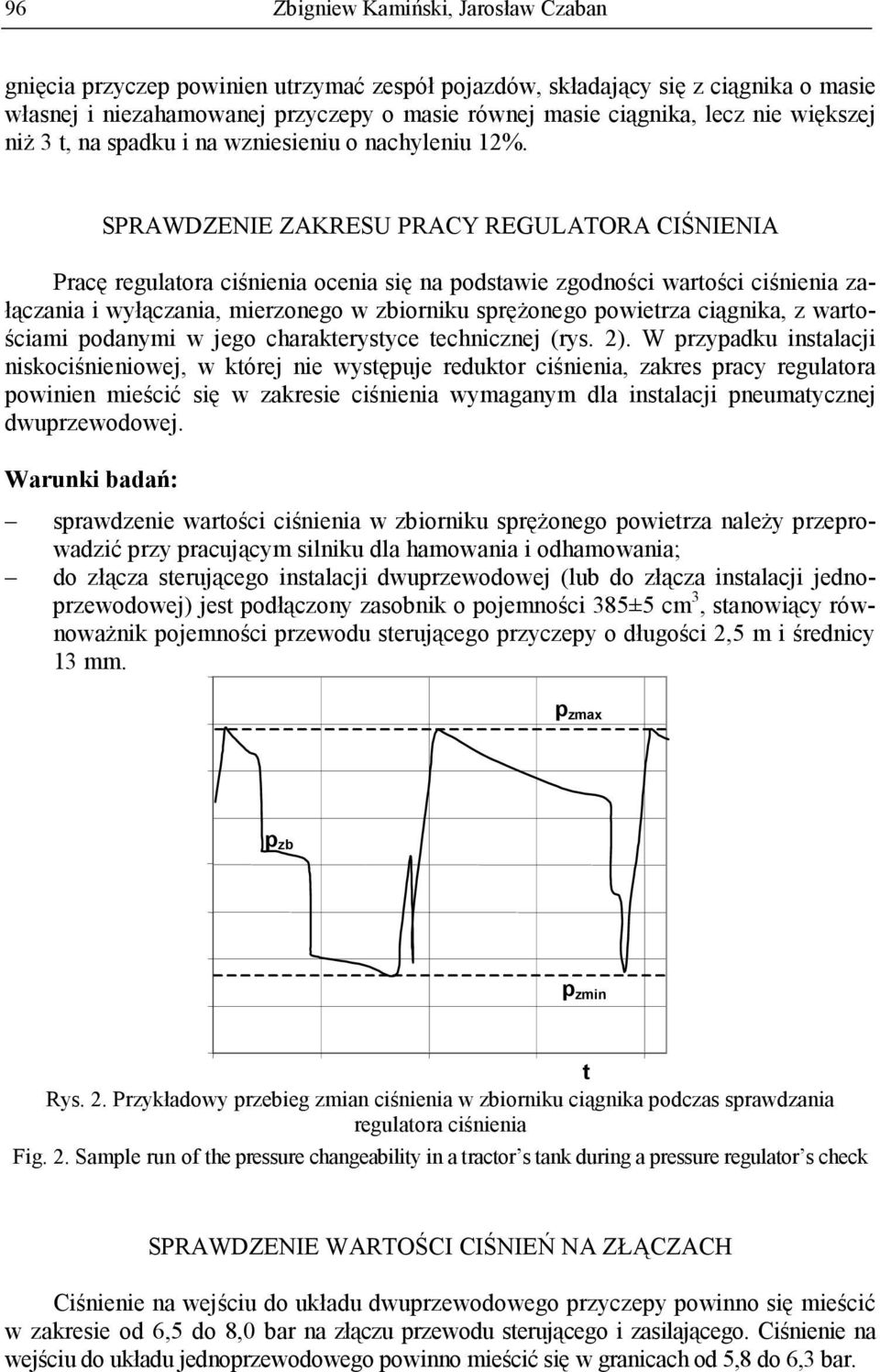 SPRAWDZENIE ZAKRESU PRACY REGULATORA CIŚNIENIA Pracę regulaora ciśnienia ocenia się na podsawie zgodności warości ciśnienia załączania i wyłączania, mierzonego w zbiorniku spręŝonego powierza