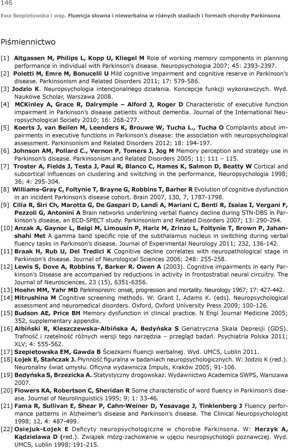 individual with Parkinson s disease. Neuropsychologia 2007; 45: 2393-2397. [2] Poletti M, Emre M, Bonucelli U Mild cognitive impairment and cognitive reserve in Parkinson s disease.